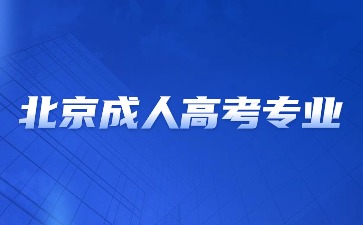 2024年北京成人高考热门专业推荐？